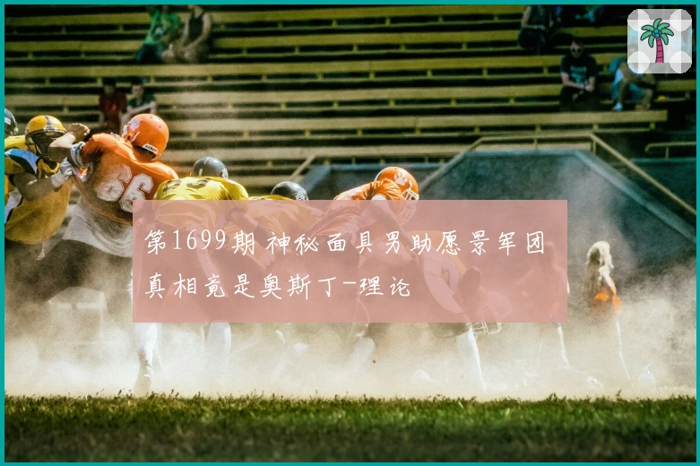 第1699期 神秘面具男助愿景军团 真相竟是奥斯丁-理论