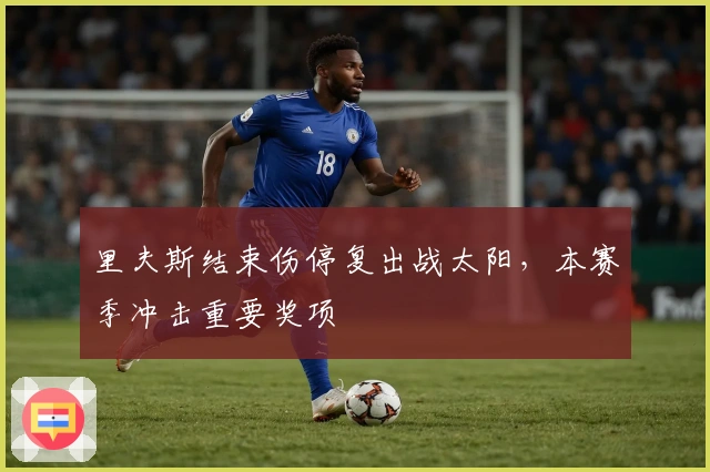 里夫斯结束伤停复出战太阳，本赛季冲击重要奖项