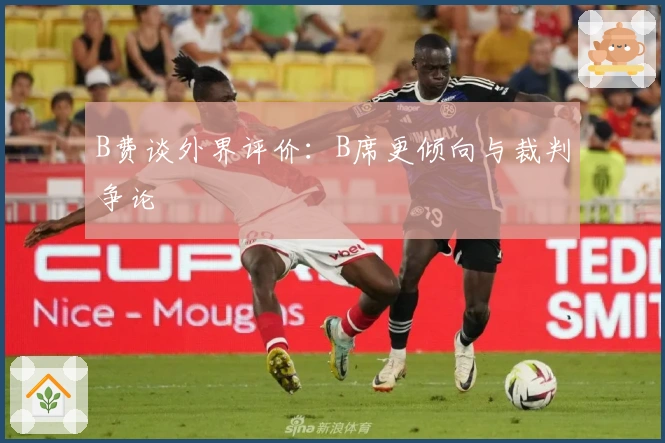 B费谈外界评价：B席更倾向与裁判争论